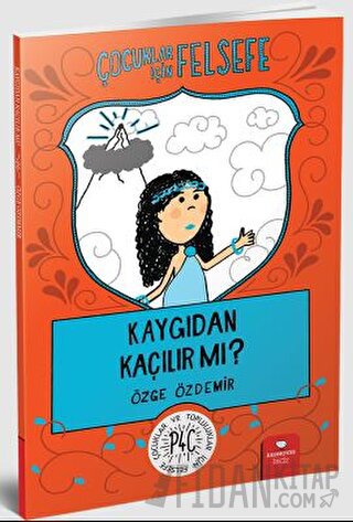 Çocuklar İçin Felsefe: Kaygıdan Kaçılır Mı? Özge Özdemir