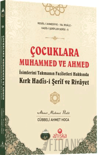 Çocuklara Muhammed ve Ahmed İsimlerini Takmanın Fazîletleri Ahmet Mahm