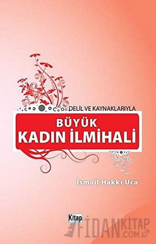 Delil Ve Kaynaklarıyla Büyük Kadın İlmihali İsmail Hakkı Uca