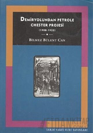 Demiryolundan Petrole Chester Projesi (1908-1923) Bilmez Bülent Can