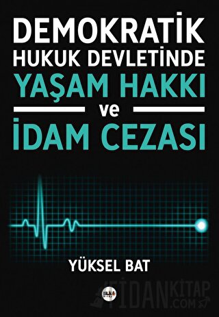 Demokratik Hukuk Devletinde Yaşam Hakkı ve İdam Cezası Yüksel Bat