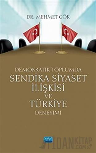 Demokratik Toplumda Sendika Siyaset İlişkisi ve Türkiye Deneyimi Mehme