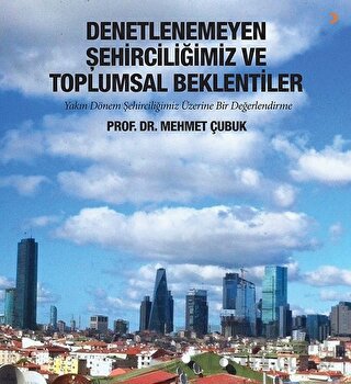 Denetlenemeyen Şehirciliğimiz ve Toplumsal Beklentiler Mehmet Çubuk