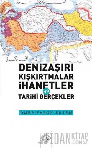 Denizaşırı Kışkırtmalar İhanetler ve Tarihi Gerçekler Ömer Faruk Ertem