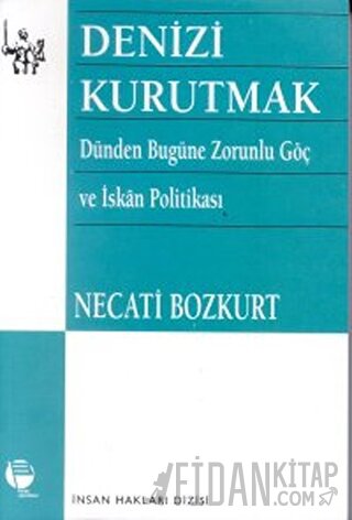 Denizi Kurutmak Dünden Bugüne Zorunlu Göç ve İskan Politikası Necati B