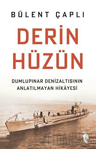 Derin Hüzün - Dumlupınar Denizaltısının Anlatılmayan Hikayesi Bülent Ç