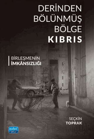 Derinden Bölünmüş Bölge Kıbrıs Birleşmenin İmkânsızlığı Seçkin Toprak