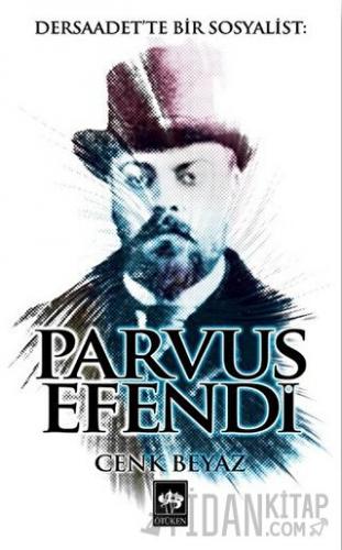 Dersaadet'te Bir Sosyalist: Parvus Efendi Cenk Beyaz