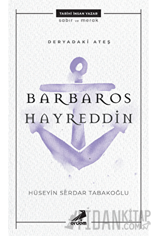 Deryadaki Ateş: Barbaros Hayreddin Hüseyin Serdar Tabakoğlu