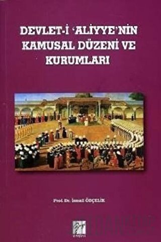 Devlet-i Aliyye'nin Kamusal Düzeni ve Kurumları İsmail Özçelik