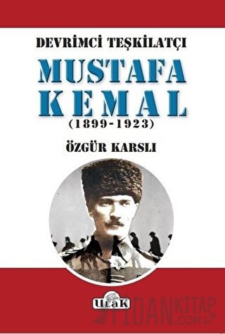 Devrimci Teşkilatçı Mustafa Kemal (1899/1923) Özgür Karslı