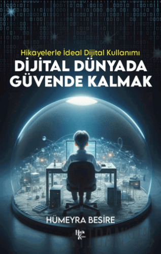 Dijital Dünyada Güvende Kalmak - Hikayelerle İdeal Dijital Kullanımı H