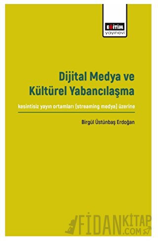 Dijital Medya ve Kültürel Yabancılaşma Birgül Üstünbaş Erdoğan