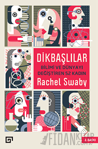 Dikbaşlılar: Bilimi ve Dünyayı Değiştiren 52 Kadın Rachel Swaby