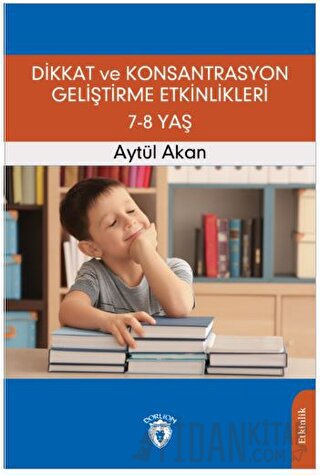 Dikkat ve Konsantrasyon Geliştirme Etkinlikleri 7-8 Yaş Aytül Akan