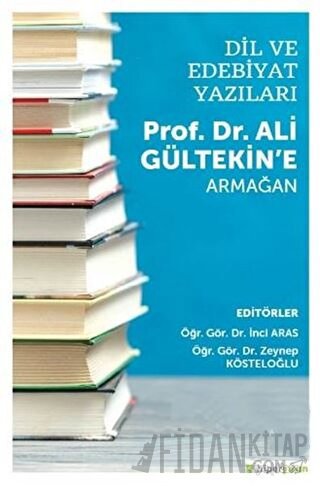 Dil ve Edebiyat Yazıları - Prof. Dr. Ali Gültekin’e Armağan İnci Aras