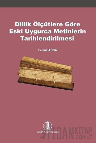 Dillik Ölçütlere Göre Eski Uygurca Metinlerin Tarihlendirilmesi Ferruh