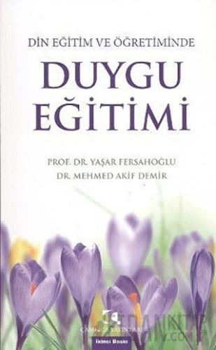 Din Eğitim ve Öğretiminde Duygu Eğitimi Mehmed Akif Demir