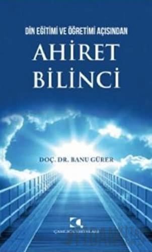 Din Eğitimi ve Öğretimi Açısından Ahiret Bilinci Banu Gürer