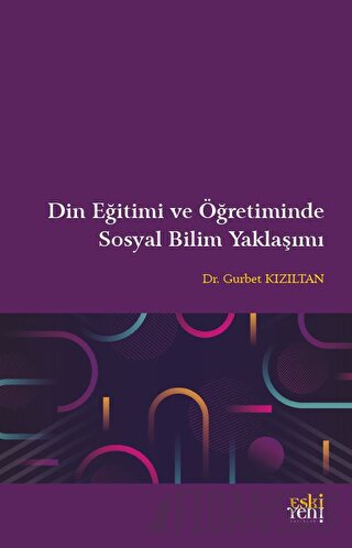 Din Eğitimi ve Öğretiminde Sosyal Bilim Yaklaşımı Gurbet Kızıltan