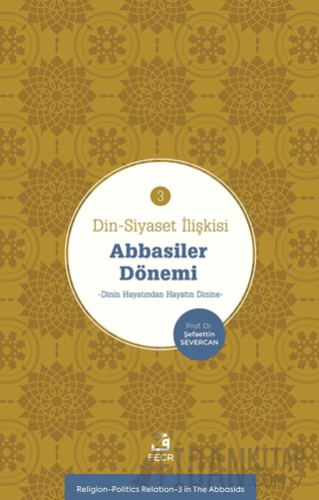 Din-Siyaset İlişkisi-3 Abbâsiler Dönemi−Dinin Hayatından Hayatın Dinin