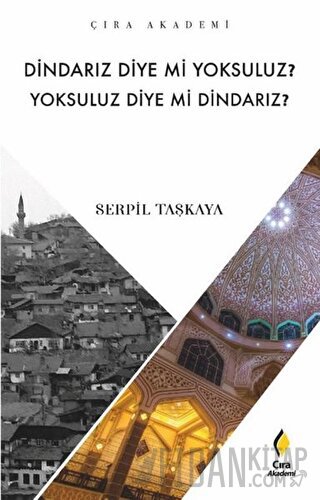 Dindarız Diye Mi Yoksuluz? Yoksuluz Diye Mi Dindarız? Serpil Taşkaya