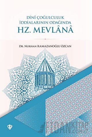 Dini Çoğulculuk İddialarının Odağında Hz. Mevlana Nurhan Ramazanoğlu Ö