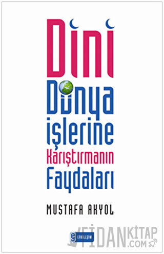 Dini Dünya İşlerine Karıştırmanın Faydaları Mustafa Akyol