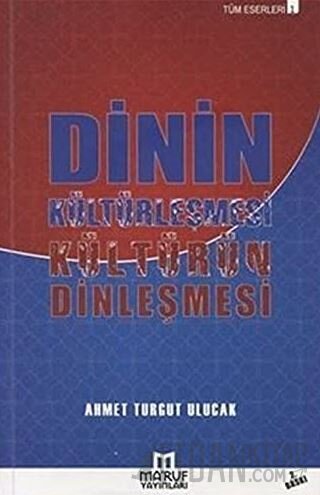 Dinin Kültürleşmesi Kültürün Dinleşmesi Ahmet Turgut Ulucak