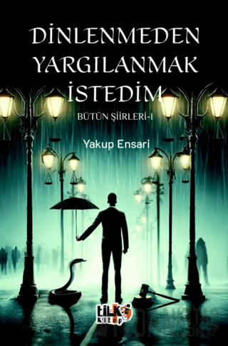 Dinlenmeden Yargılanmak İstedim - Bütün Şiirleri 1 Yakup Ensari