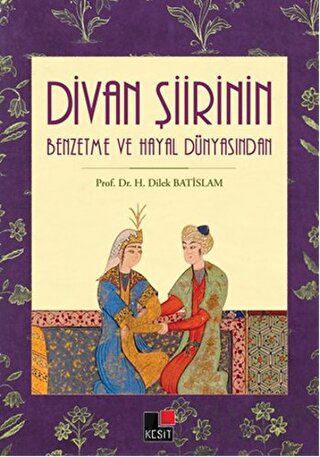 Divan Şiirin Benzetme Ve Hayal Dünyasından H.Dilek Batislam