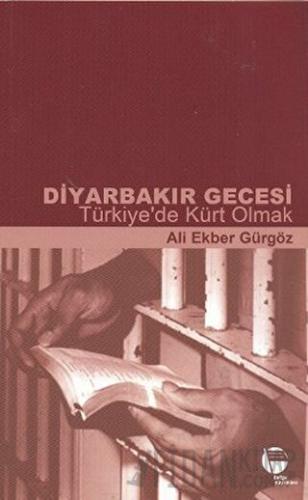 Diyarbakır Gecesi Türkiye’de Kürt Olmak Ali Ekber Gürgöz