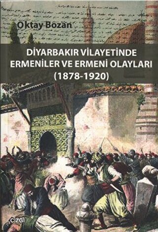 Diyarbakır Vilayetinde Ermeniler ve Ermeni Olayları (1878-1920) Oktay 