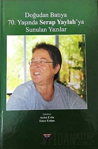 Doğudan Batıya 70. Yaşında Serap Yaylalı'ya Sunulan Yazılar (Ciltli) A