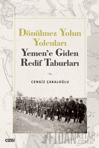 Dönülmez Yolun Yolcuları - Yemen’e Giden Redif Taburları Cengiz Çakalo