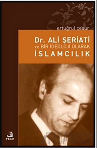 Dr. Ali Şeriati ve Bir İdeoloji Olarak İslamcılık Ertuğrul Cesur