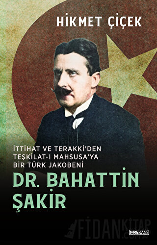 Dr. Bahattin Şakir İttihat ve Terakki'den Teşkilat-ı Mahsusa'ya Bir Tü