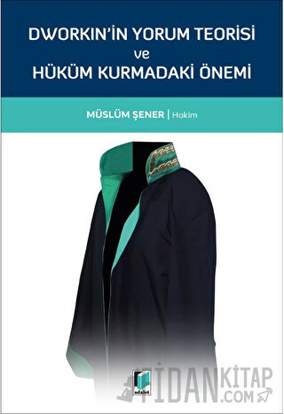 Dworkin'in Yorum Teorisi ve Hüküm Kurmadaki Önemi Müslüm Şener