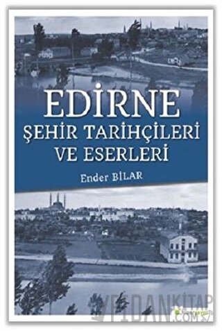 Edirne Şehir Tarihçileri ve Eserleri Ender Bilar