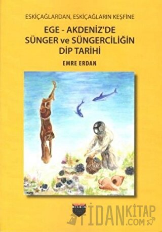 Ege - Akdeniz'de Sünger ve Süngerciliğin Dip Tarihi Emre Erdan