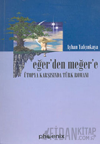 Eğer’den Meğer’e Ütopya Karşısında Türk Romanı Ayhan Yalçınkaya