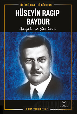 Eğitimci, Gazeteci, Bürokrat Hüseyin Ragıp Baydur Hayatı ve Yazıları E