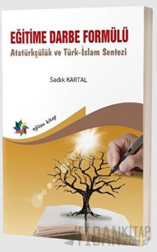 Eğitime Darbe Formülü Atatürkçülük ve Türk-İslam Sentezi Sadık Kartal