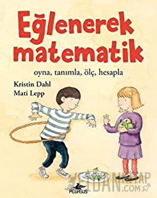 Eğlenerek Matematik: Oyna, Tanımla, Ölç, Hesapla Kristin Dahl