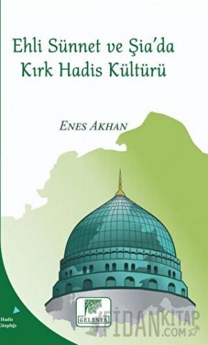 Ehli Sünnet ve Şia'da Kırk Hadis Kültürü Enes Akhan