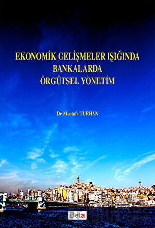 Ekonomik Gelişmeler Işığında Bankalarda Örgütsel Yönetim Mustafa Turha