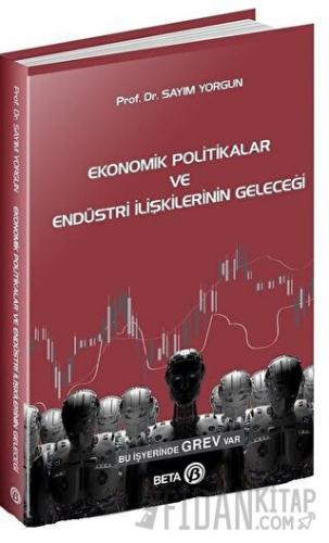 Ekonomik Politikalar ve Endüstri İlişkilerinin Geleceği Sayım Yorgun