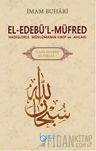 El-Edebü’l-Müfred - Hadis Dünyası Klasikleri 1 Muhammed İbn İsmail el-