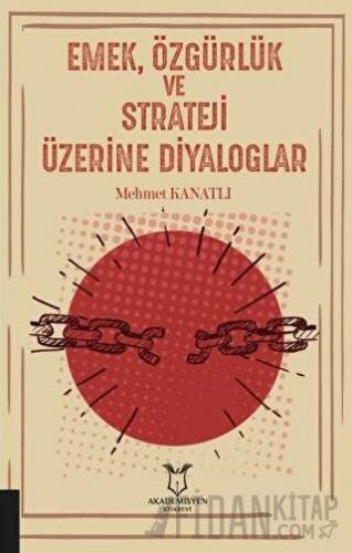 Emek, Özgürlük ve Strateji Üzerine Diyaloglar Mehmet Kanatlı