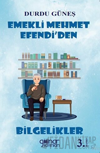 Emekli Mehmet Efendi’den Bilgelikler Durdu Güneş